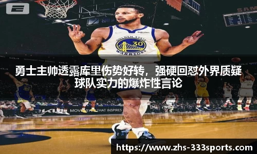 勇士主帅透露库里伤势好转，强硬回怼外界质疑球队实力的爆炸性言论