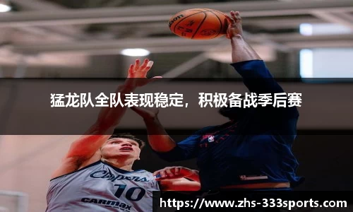 猛龙队全队表现稳定，积极备战季后赛