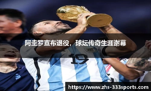 阿圭罗宣布退役，球坛传奇生涯谢幕