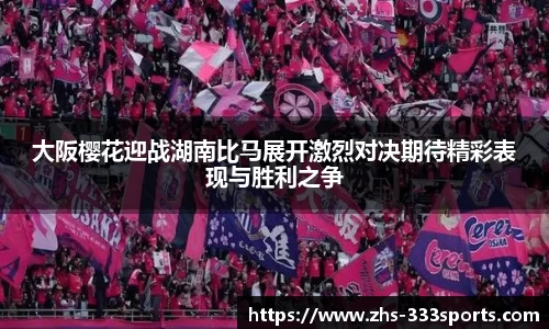 大阪樱花迎战湖南比马展开激烈对决期待精彩表现与胜利之争