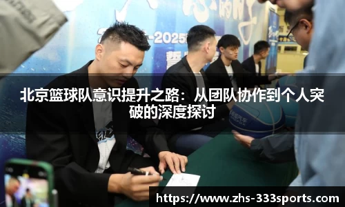 北京篮球队意识提升之路：从团队协作到个人突破的深度探讨